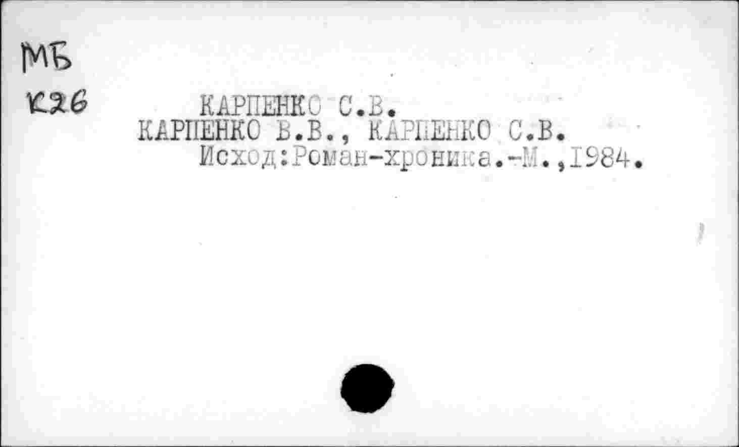 ﻿№ Об
КАРПЕНКО С.В.
КАРПЕНКО В.В., КАРПЕНКО С.В.
Исход:Роман-хро ника.-М.,1984.